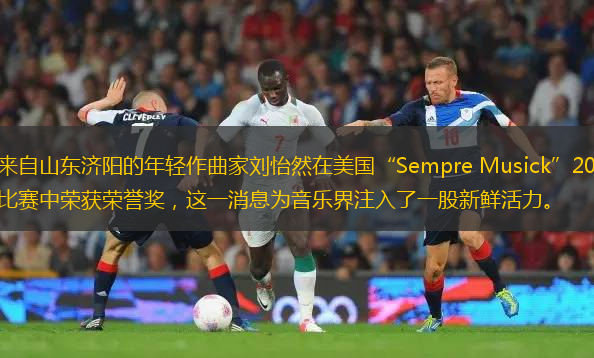 近日，來(lái)自山東濟(jì)陽(yáng)的年輕作曲家劉怡然在美國(guó)“Sempre Musick”2024年國(guó)際作曲比賽中榮獲榮譽(yù)獎(jiǎng)，這一消息為音樂(lè)界注入了一股新鮮活力。
